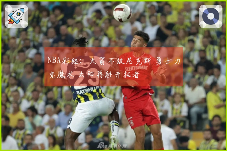 NBA彩经：火箭不敌尼克斯 勇士力克魔术 太阳再胜开拓者